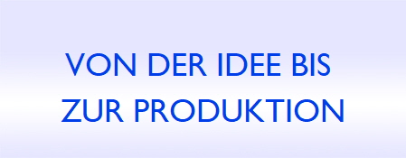 VON DER IDEE BIS 
ZUR PRODUKTION